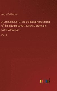 bokomslag A Compendium of the Comparative Grammar of the Indo-European, Sanskrit, Greek and Latin Languages