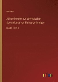 bokomslag Abhandlungen zur geologischen Specialkarte von Elsass-Lothringen: Band I - Heft 1