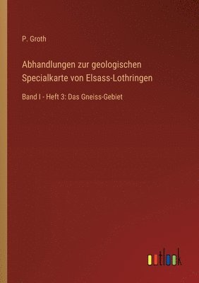 P Groth, P. Groth - Abhandlungen zur geologischen Specialkarte von Elsass-Lothringen, Häftad