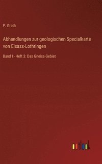 bokomslag Abhandlungen zur geologischen Specialkarte von Elsass-Lothringen: Band I - Heft 3: Das Gneiss-Gebiet