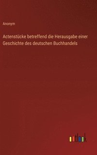 bokomslag Actenstcke betreffend die Herausgabe einer Geschichte des deutschen Buchhandels