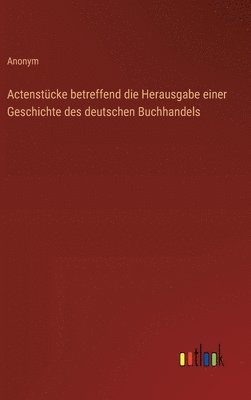 bokomslag Actenstcke betreffend die Herausgabe einer Geschichte des deutschen Buchhandels