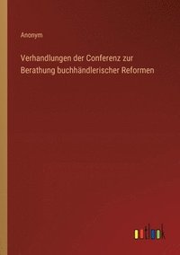 bokomslag Verhandlungen der Conferenz zur Berathung buchhändlerischer Reformen