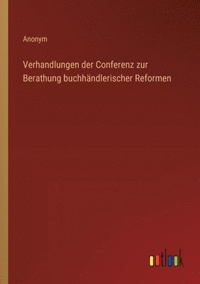 bokomslag Verhandlungen der Conferenz zur Berathung buchhändlerischer Reformen