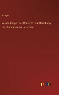 Verhandlungen der Conferenz zur Berathung buchhndlerischer Reformen 1