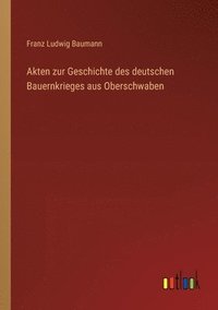 bokomslag Akten zur Geschichte des deutschen Bauernkrieges aus Oberschwaben