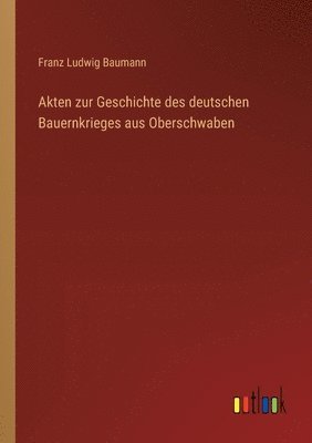 Franz Ludwig Baumann - Akten zur Geschichte des deutschen Bauernkrieges aus Oberschwaben, Häftad