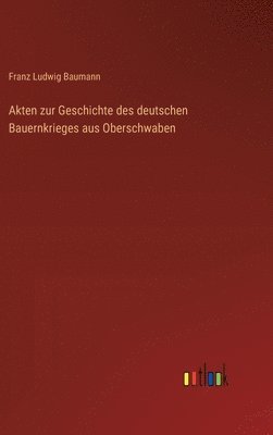 Akten zur Geschichte des deutschen Bauernkrieges aus Oberschwaben 1