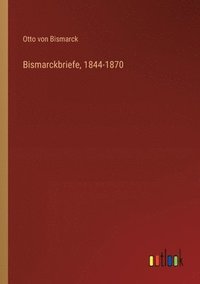 bokomslag Bismarckbriefe, 1844-1870