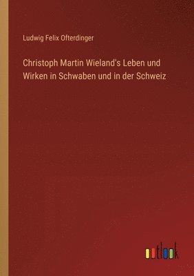 bokomslag Christoph Martin Wieland's Leben und Wirken in Schwaben und in der Schweiz