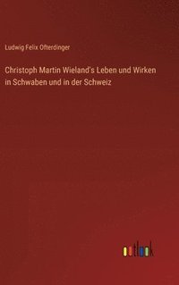 bokomslag Christoph Martin Wieland's Leben und Wirken in Schwaben und in der Schweiz