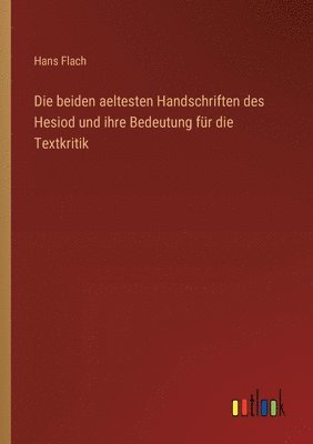 Hans Flach - beiden aeltesten Handschriften des Hesiod und ihre Bedeutung für die Textkritik, Häftad
