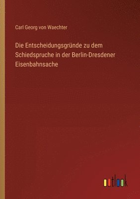 bokomslag Entscheidungsgründe zu dem Schiedspruche in der Berlin-Dresdener Eisenbahnsache