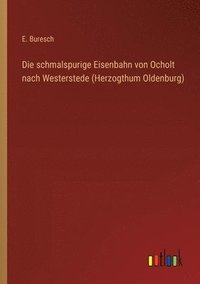 bokomslag Die schmalspurige Eisenbahn von Ocholt nach Westerstede (Herzogthum Oldenburg)