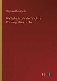 bokomslag Seebeute oder das feindliche Privateigenthum zur See