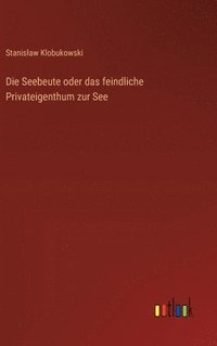 bokomslag Seebeute oder das feindliche Privateigenthum zur See