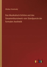 bokomslag Das Musikalisch-Schne und das Gesammtkunstwerk vom Standpuncte der formalen Aesthetik