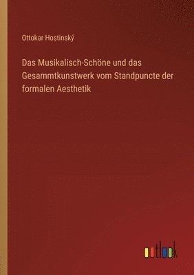 bokomslag Musikalisch-Schöne und das Gesammtkunstwerk vom Standpuncte der formalen Aesthetik