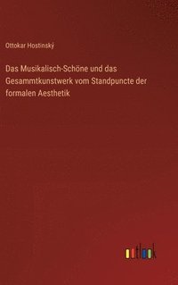 bokomslag Das Musikalisch-Schne und das Gesammtkunstwerk vom Standpuncte der formalen Aesthetik