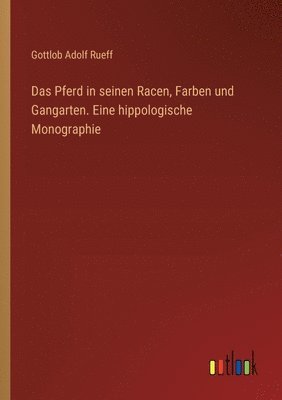 Das Pferd in seinen Racen, Farben und Gangarten. Eine hippologische Monographie 1