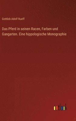 Das Pferd in seinen Racen, Farben und Gangarten. Eine hippologische Monographie 1