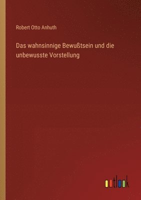 bokomslag Das wahnsinnige Bewutsein und die unbewusste Vorstellung