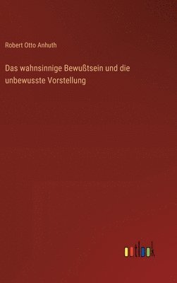 bokomslag Das wahnsinnige Bewutsein und die unbewusste Vorstellung