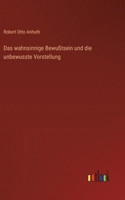 bokomslag wahnsinnige Bewußtsein und die unbewusste Vorstellung