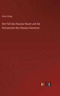 bokomslag Der Fall des Hauses Stuart und die Succession des Hauses Hannover