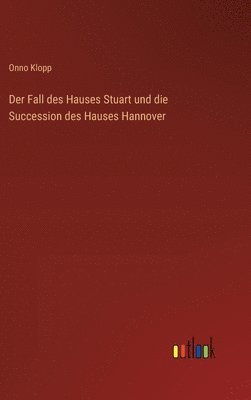 bokomslag Der Fall des Hauses Stuart und die Succession des Hauses Hannover