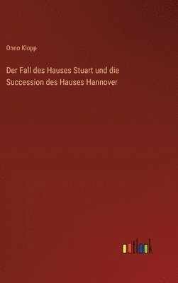 bokomslag Fall des Hauses Stuart und die Succession des Hauses Hannover
