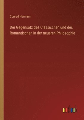 bokomslag Gegensatz des Classischen und des Romantischen in der neueren Philosophie