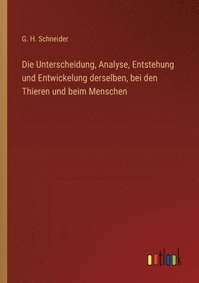 Unterscheidung, Analyse, Entstehung und Entwickelung derselben, bei den Thieren und beim Menschen