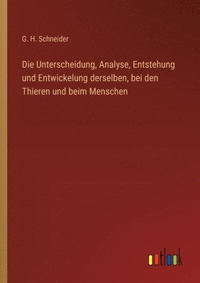 Die Unterscheidung, Analyse, Entstehung und Entwickelung derselben, bei den Thieren und beim Menschen 1