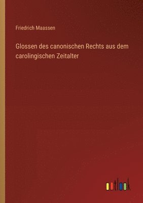 Glossen des canonischen Rechts aus dem carolingischen Zeitalter 1