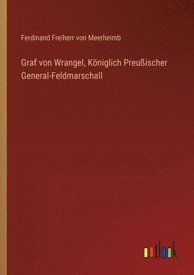 Graf von Wrangel, Kniglich Preuischer General-Feldmarschall 1