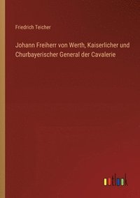 bokomslag Johann Freiherr von Werth, Kaiserlicher und Churbayerischer General der Cavalerie