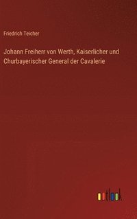 bokomslag Johann Freiherr von Werth, Kaiserlicher und Churbayerischer General der Cavalerie