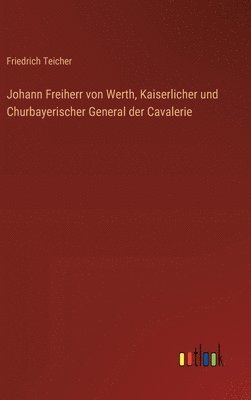 bokomslag Johann Freiherr von Werth, Kaiserlicher und Churbayerischer General der Cavalerie