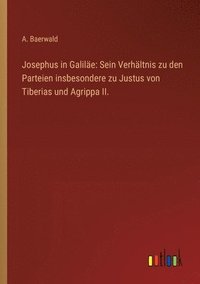 bokomslag Josephus in Galiläe: Sein Verhältnis zu den Parteien insbesondere zu Justus von Tiberias und Agrippa II.