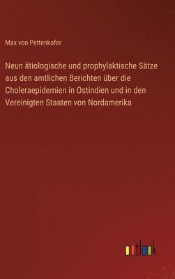 Max Von Pettenkofer, Max von Pettenkofer - Neun ätiologische und prophylaktische Sätze aus den amtlichen Berichten über die Choleraepidemien in Ostindien und in den Vereinigten Staaten von Nordamerika, Inbunden