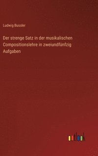 bokomslag Der strenge Satz in der musikalischen Compositionslehre in zweiundfnfzig Aufgaben
