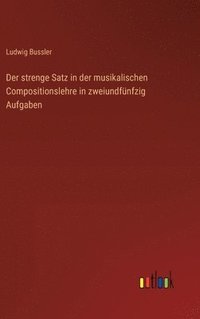 bokomslag strenge Satz in der musikalischen Compositionslehre in zweiundfünfzig Aufgaben