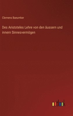 Clemens Baeumker - Des Aristoteles Lehre von den äussern und innern Sinnesvermögen, Inbunden
