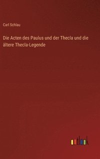 bokomslag Die Acten des Paulus und der Thecla und die ltere Thecla-Legende