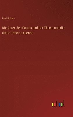 bokomslag Die Acten des Paulus und der Thecla und die ltere Thecla-Legende