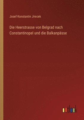 bokomslag Die Heerstrasse von Belgrad nach Constantinopel und die Balkanpsse