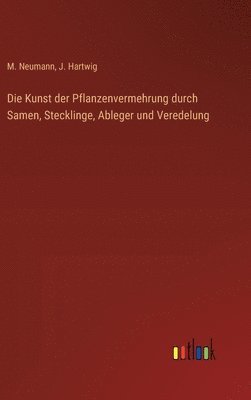 J Hartwig, M Neumann - Kunst der Pflanzenvermehrung durch Samen, Stecklinge, Ableger und Veredelung, Inbunden