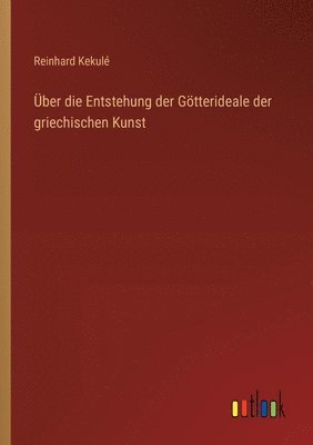 Über die Entstehung der Götterideale der griechischen Kunst