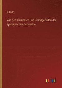 bokomslag Von den Elementen und Grundgebilden der synthetischen Geometrie